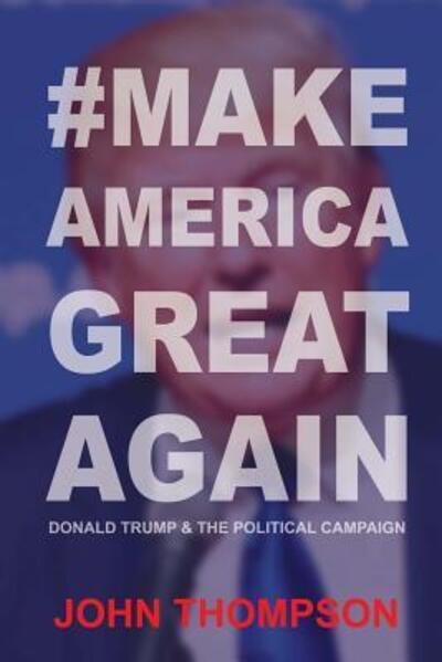 Cover for John Thompson · #MakeAmericaGreatAgain : Donald Trump &amp; The Political Campaign (Pocketbok) (2016)
