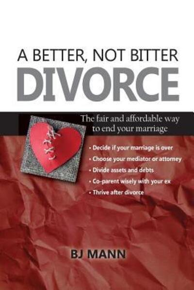 Cover for BJ Mann · A Better, Not Bitter Divorce : The Fair and Affordable Way to End Your Marriage (Paperback Bog) (2018)