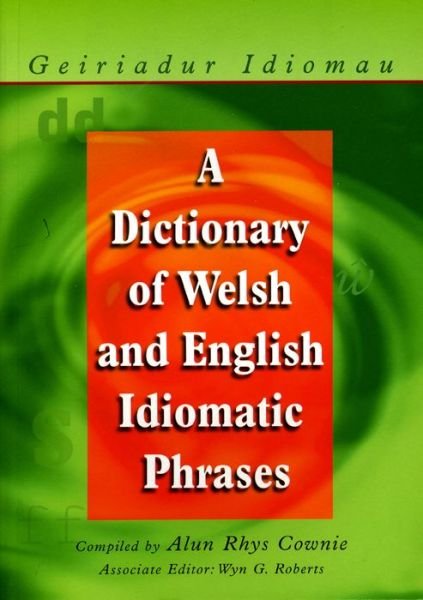 Cover for Alun Cownie · A Dictionary of Welsh and English Idiomatic Phrases: Welsh-English / English-Welsh (Paperback Book) (2000)