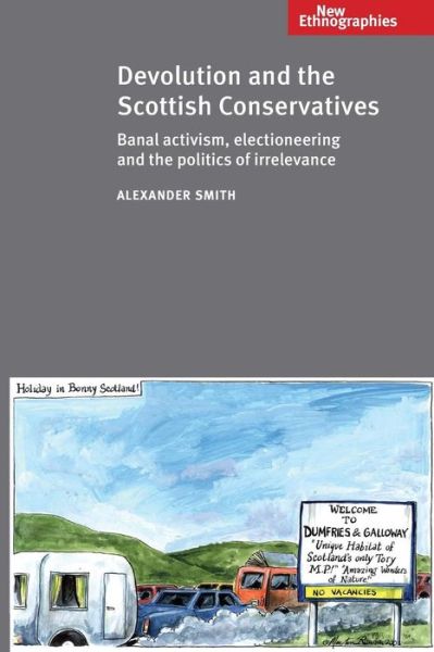 Cover for Alexander Smith · Devolution and the Scottish Conservatives: Banal Activism, Electioneering and the Politics of Irrelevance - New Ethnographies (Paperback Book) (2014)