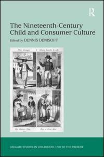 Cover for Dennis Denisoff · The Nineteenth-Century Child and Consumer Culture - Studies in Childhood, 1700 to the Present (Gebundenes Buch) (2008)