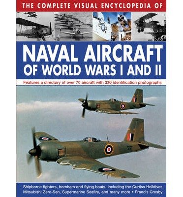 Cover for Crosby Francis · Complete Visual Encyclopedia of Naval Aircraft of World Wars I and Ii (Hardcover Book) (2014)