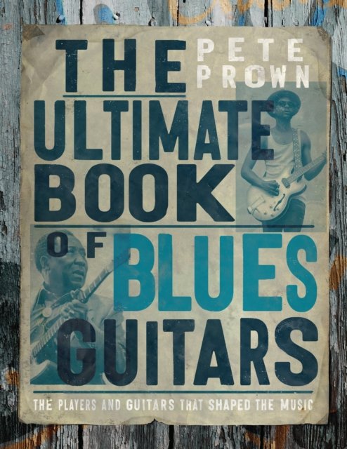 Cover for Pete Prown · The Ultimate Book of Blues Guitar Legends: The Players and Guitars That Shaped the Music (Hardcover bog) (2024)
