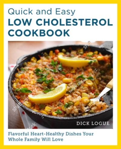 Cover for Dick Logue · Quick and Easy Low Cholesterol Cookbook: Flavorful Heart-Healthy Dishes Your Whole Family Will Love (Paperback Book) (2024)