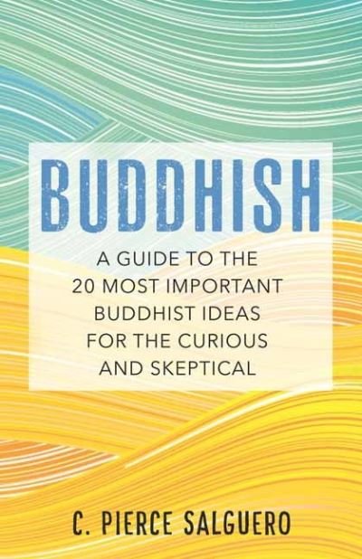 Cover for C. Pierce Salguero · Buddhish: A Guide to the 20 Most Important Buddhist Ideas for the Curious and Skeptical (Paperback Book) (2022)