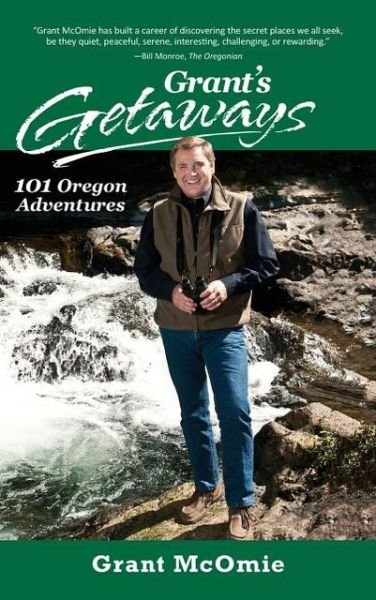 Cover for Grant McOmie · Grant's Getaways: 101 Oregon Adventures (Hardcover Book) (2013)