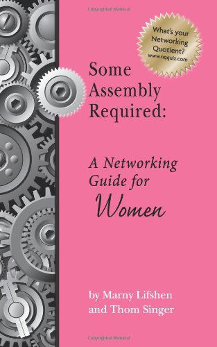 Some Assembly Required: A Networking Guide for Women - Thom P Singer - Livres - New Year Publishing LLC - 9780976009566 - 1 août 2008