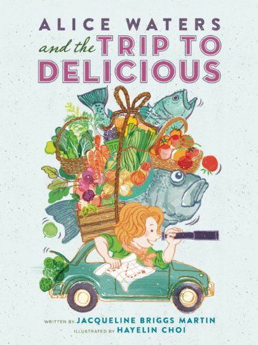 Cover for Jacqueline Briggs Martin · Alice Waters and the Trip to Delicious (Hardcover Book) (2014)