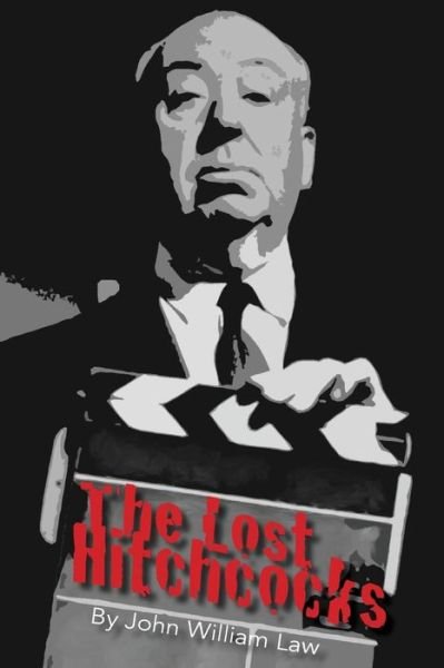 The Lost Hitchcocks : Uncovering the Lost Films of Alfred Hitchcock - John William Law - Books - Aplomb Publishing - 9780989247566 - January 9, 2018
