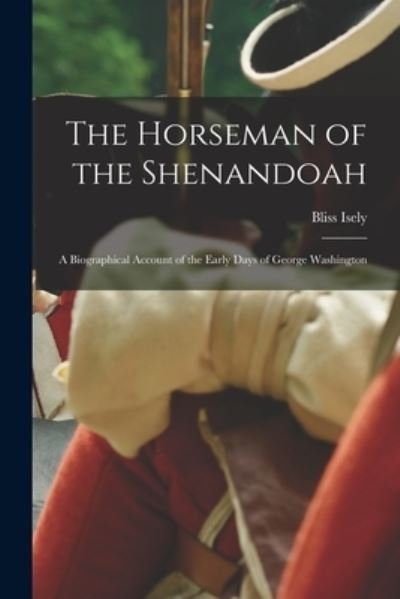 Cover for Bliss 1881-1963 Isely · The Horseman of the Shenandoah; a Biographical Account of the Early Days of George Washington (Paperback Book) (2021)
