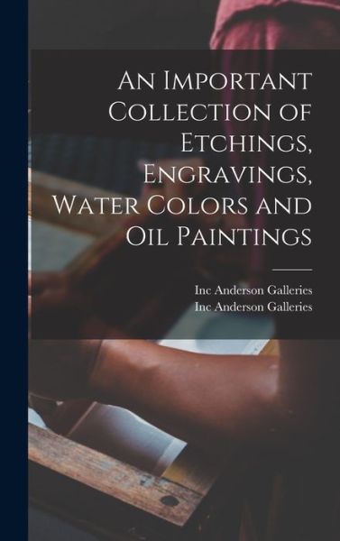 Cover for Inc Anderson Galleries · An Important Collection of Etchings, Engravings, Water Colors and Oil Paintings (Hardcover Book) (2021)