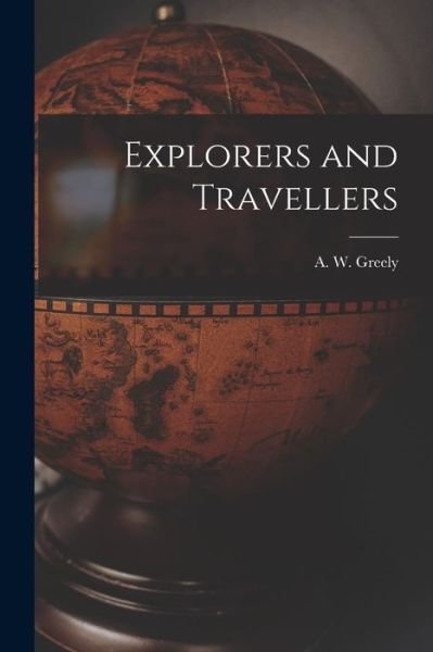 Cover for A W (Adolphus Washington) Greely · Explorers and Travellers [microform] (Taschenbuch) (2021)