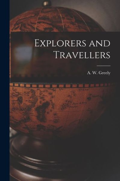 Cover for A W (Adolphus Washington) Greely · Explorers and Travellers [microform] (Paperback Book) (2021)