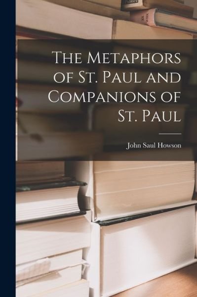 Cover for John Saul Howson · Metaphors of St. Paul and Companions of St. Paul (Bok) (2022)
