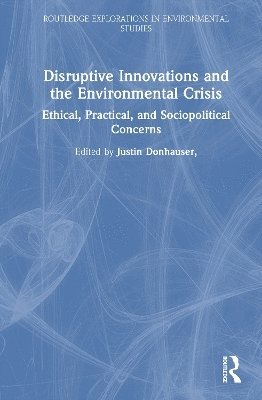 Cover for Disruptive Innovations and the Environmental Crisis: Ethical, Practical, and Sociopolitical Concerns - Routledge Explorations in Environmental Studies (Hardcover Book) (2025)