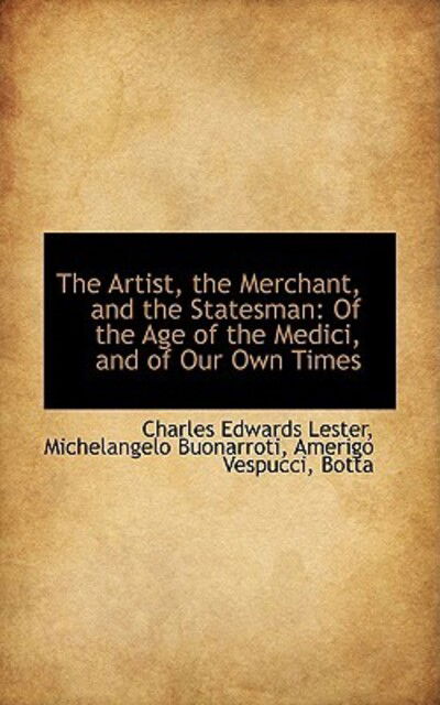 Cover for Charles Edwards Lester · The Artist, the Merchant, and the Statesman: of the Age of the Medici, and of Our Own Times (Paperback Book) (2009)