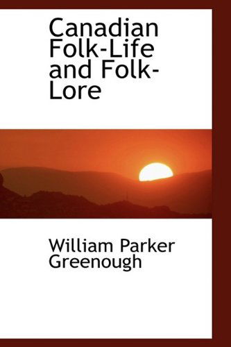 Cover for William Parker Greenough · Canadian Folk-life and Folk-lore (Hardcover Book) (2009)