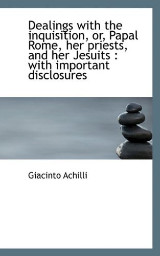 Cover for Giacinto Achilli · Dealings with the Inquisition, Or, Papal Rome, Her Priests, and Her Jesuits: With Important Disclos (Gebundenes Buch) (2009)