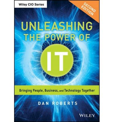 Cover for Dan Roberts · Unleashing the Power of IT: Bringing People, Business, and Technology Together - Wiley CIO (Hardcover bog) (2013)
