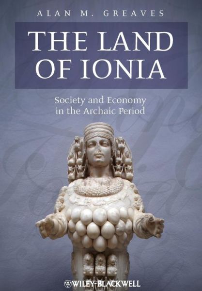 Cover for Greaves, Alan M. (University of Liverpool, UK) · The Land of Ionia: Society and Economy in the Archaic Period (Paperback Book) (2015)