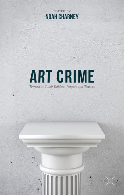 Art Crime: Terrorists, Tomb Raiders, Forgers and Thieves (Hardcover Book) [1st ed. 2016 edition] (2015)