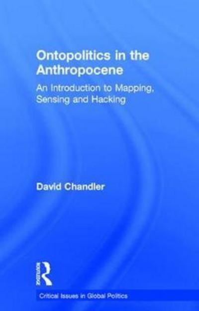 Cover for David Chandler · Ontopolitics in the Anthropocene: An Introduction to Mapping, Sensing and Hacking - Critical Issues in Global Politics (Hardcover bog) (2018)