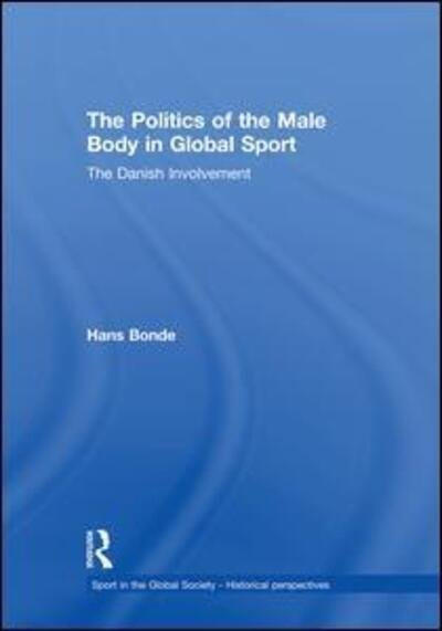 Cover for Hans Bonde · The Politics of the Male Body in Global Sport: The Danish Involvement - Sport in the Global Society - Historical Perspectives (Paperback Book) (2015)