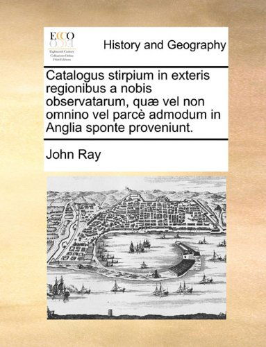 Cover for John Ray · Catalogus Stirpium in Exteris Regionibus a Nobis Observatarum, Quæ Vel Non Omnino Vel Parcè Admodum in Anglia Sponte Proveniunt. (Paperback Book) [Latin edition] (2010)