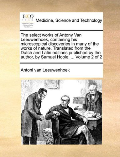 Cover for Antoni Van Leeuwenhoek · The Select Works of Antony Van Leeuwenhoek, Containing His Microscopical Discoveries in Many of the Works of Nature. Translated from the Dutch and ... Author, by Samuel Hoole. ...  Volume 2 of 2 (Paperback Book) (2010)