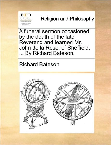 Cover for Richard Bateson · A Funeral Sermon Occasioned by the Death of the Late Reverend and Learned Mr. John De La Rose, of Sheffield, ... by Richard Bateson. (Paperback Book) (2010)