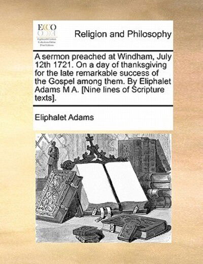 Cover for Eliphalet Adams · A Sermon Preached at Windham, July 12th 1721. on a Day of Thanksgiving for the Late Remarkable Success of the Gospel Among Them. by Eliphalet Adams M A. (Paperback Book) (2010)