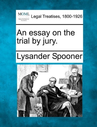 An Essay on the Trial by Jury. - Lysander Spooner - Books - Gale, Making of Modern Law - 9781240057566 - December 23, 2010