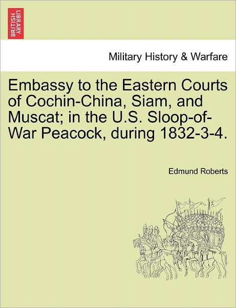 Cover for Edmund Roberts · Embassy to the Eastern Courts of Cochin-china, Siam, and Muscat; in the U.s. Sloop-of-war Peacock, During 1832-3-4. (Paperback Book) (2011)