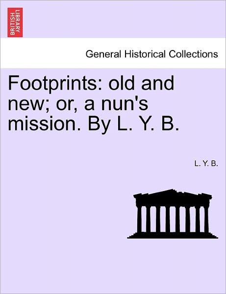 Cover for L Y B · Footprints: Old and New; Or, a Nun's Mission. by L. Y. B. (Paperback Bog) (2011)