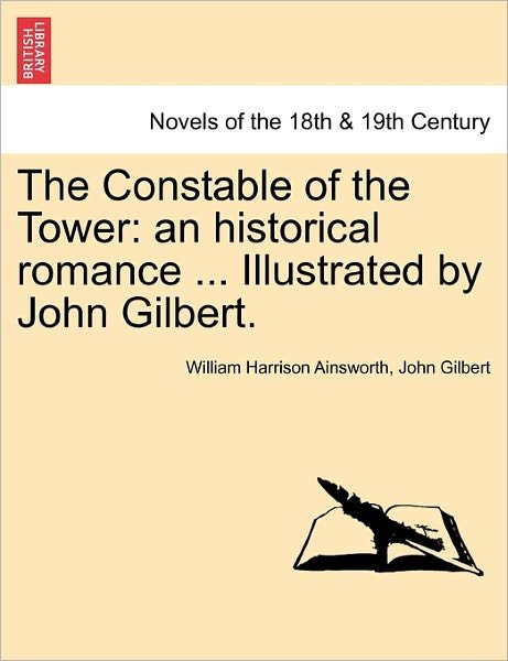 Cover for William Harrison Ainsworth · The Constable of the Tower: an Historical Romance ... Illustrated by John Gilbert. (Paperback Book) (2011)