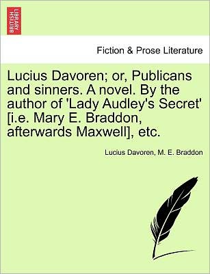 Cover for Lucius Davoren · Lucius Davoren; Or, Publicans and Sinners. a Novel. by the Author of 'lady Audley's Secret' [i.e. Mary E. Braddon, Afterwards Maxwell], Etc. (Paperback Book) (2011)