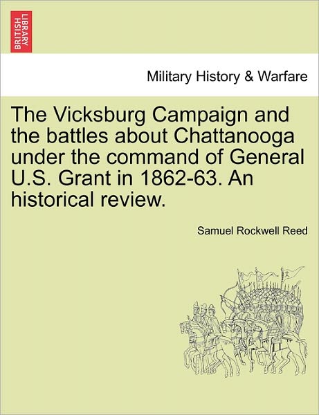 Cover for Sam Rockwell Reed · The Vicksburg Campaign and the Battles About Chattanooga Under the Command of General U.s. Grant in 1862-63. an Historical Review. (Paperback Book) (2011)