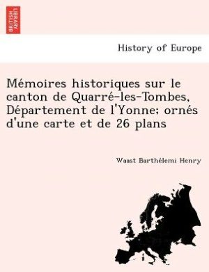 Cover for Waast Barthe Henry · Me Moires Historiques Sur Le Canton De Quarre -les-tombes, De Partement De L'yonne; Orne S D'une Carte et De 26 Plans (Paperback Bog) (2012)