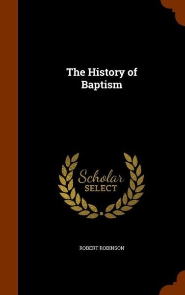 Cover for Robert Robinson · The History of Baptism (Innbunden bok) (2015)