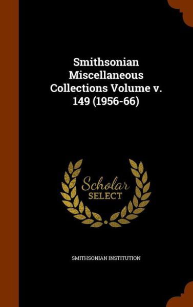 Smithsonian Miscellaneous Collections Volume V. 149 (1956-66) - Smithsonian Institution - Libros - Arkose Press - 9781346272566 - 8 de noviembre de 2015