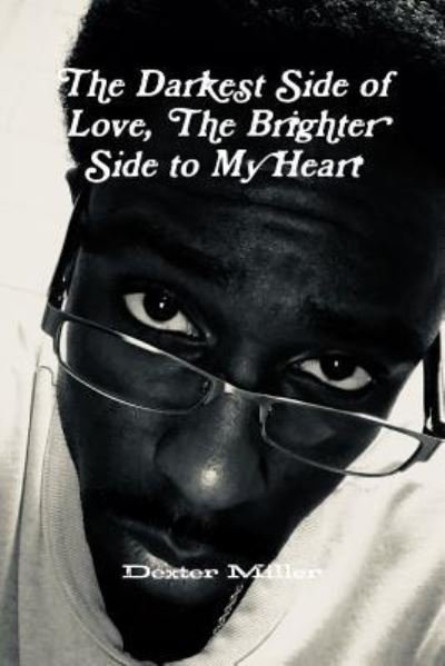 Cover for Dexter Miller · The Darkest Side of Love, The Brighter Side to My Heart (Pocketbok) (2018)