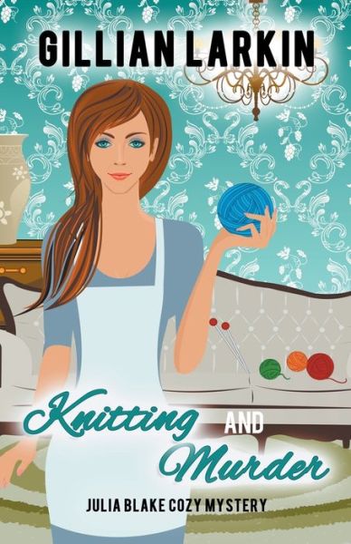 Knitting And Murder - Gillian Larkin - Books - Draft2digital - 9781393658566 - March 31, 2020