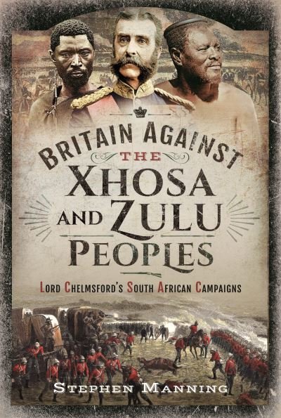 Cover for Stephen Manning · Britain Against the Xhosa and Zulu Peoples: Lord Chelmsford's South African Campaigns (Hardcover Book) (2022)