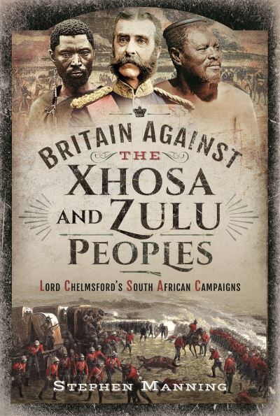 Cover for Stephen Manning · Britain Against the Xhosa and Zulu Peoples: Lord Chelmsford's South African Campaigns (Inbunden Bok) (2022)