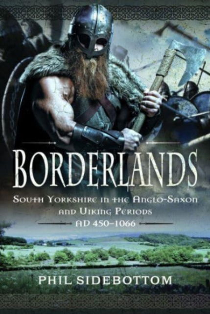 Cover for Phil Sidebottom · Borderlands: South Yorkshire in the Anglo-Saxon and Viking Periods. AD 450-1066 (Hardcover Book) (2023)