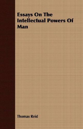 Essays on the Intellectual Powers of Man - Thomas Reid - Books - Husband Press - 9781406703566 - March 15, 2007