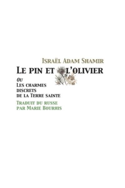 Le pin et l'olivier, ou Les charmes discrets de la Terre sainte - Israel Adam Shamir - Books - BookSurge Publishing - 9781419660566 - March 8, 2007