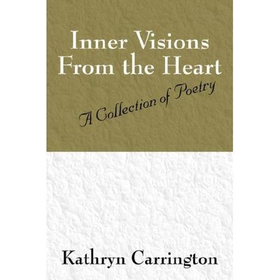 Inner Visions From the Heart: A Collection of Poetry - Kathryn S Carrington - Books - Outskirts Press - 9781432708566 - June 26, 2007
