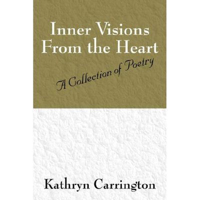 Inner Visions From the Heart: A Collection of Poetry - Kathryn S Carrington - Kirjat - Outskirts Press - 9781432708566 - tiistai 26. kesäkuuta 2007