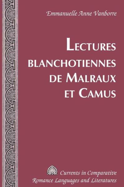 Cover for Emmanuelle Anne Vanborre · Lectures Blanchotiennes de Malraux et Camus - Currents in Comparative Romance Languages &amp; Literatures (Hardcover Book) (2010)